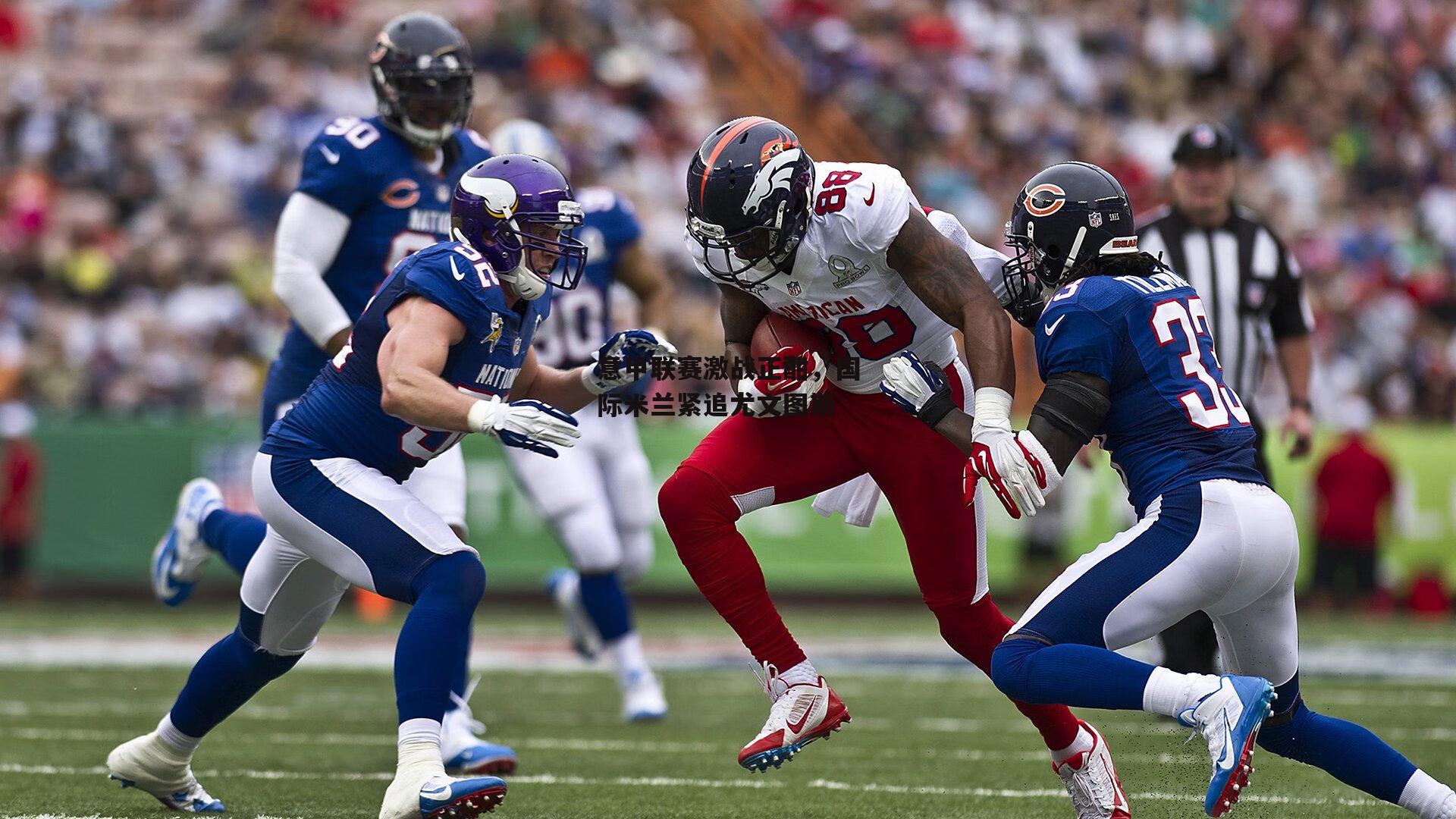 意甲联赛激战正酣，国际米兰紧追尤文图斯