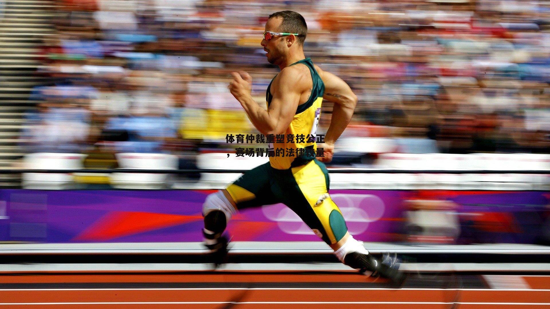 体育仲裁重塑竞技公正，赛场背后的法律较量