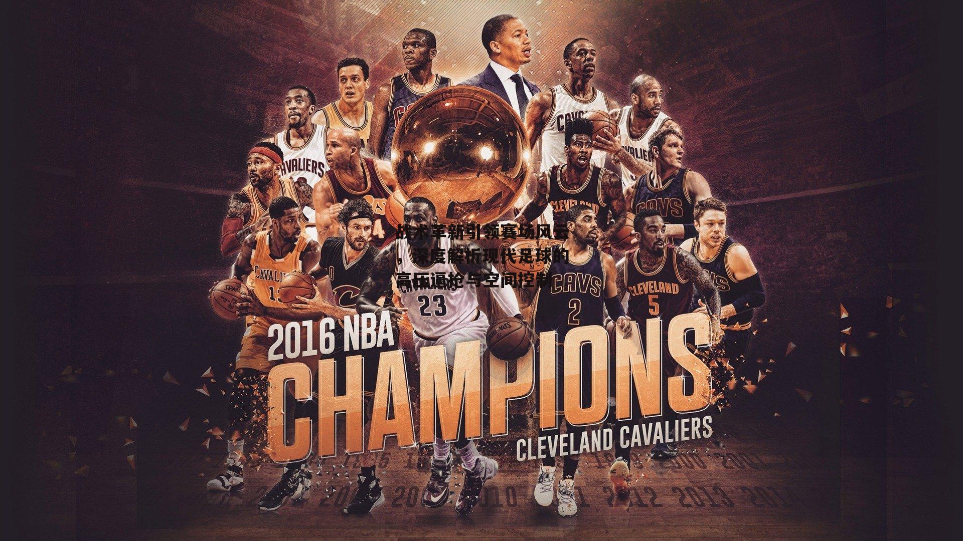 战术革新引领赛场风云,深度解析现代足球的高压逼抢与空间控制